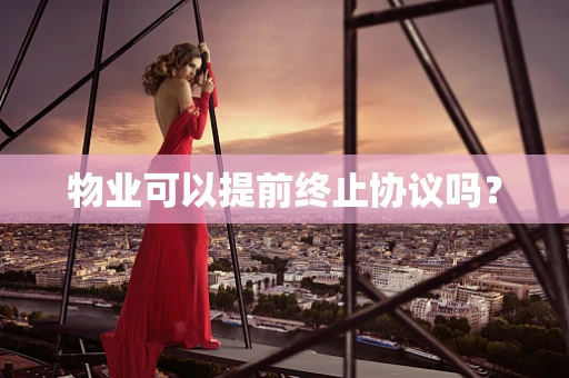 物业可以提前终止协议吗？