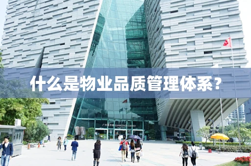 什么是物业品质管理体系？