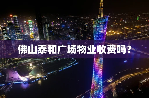 佛山泰和广场物业收费吗？