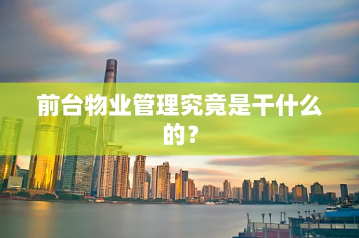 前台物业管理究竟是干什么的？