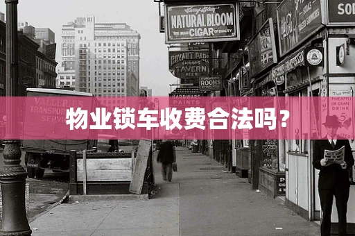 物业锁车收费合法吗？