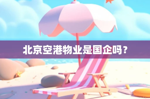 北京空港物业是国企吗？