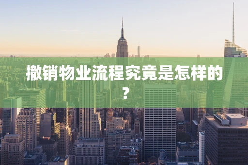撤销物业流程究竟是怎样的？