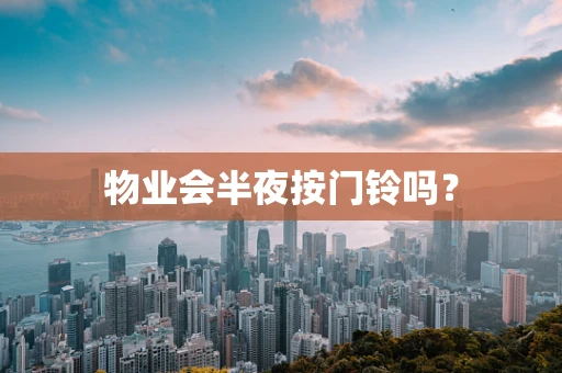 物业会半夜按门铃吗？