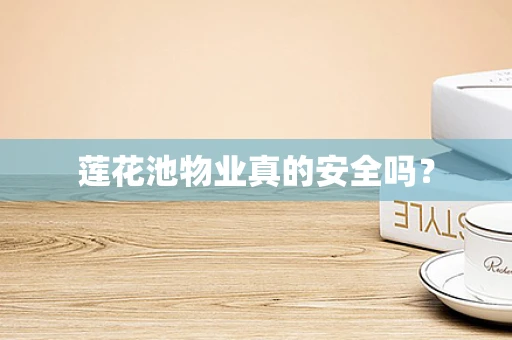 莲花池物业真的安全吗？
