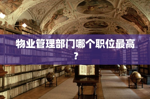 物业管理部门哪个职位最高？