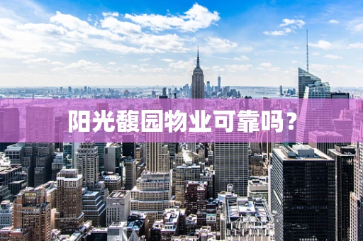 阳光馥园物业可靠吗？