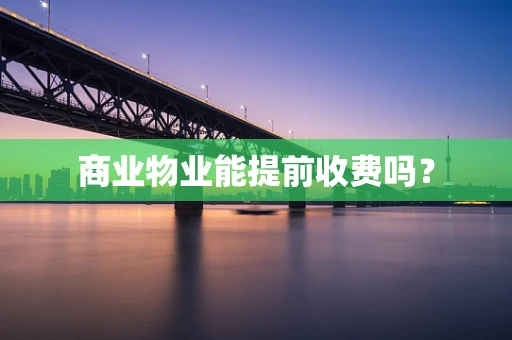 商业物业能提前收费吗？