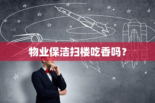 物业保洁扫楼吃香吗？