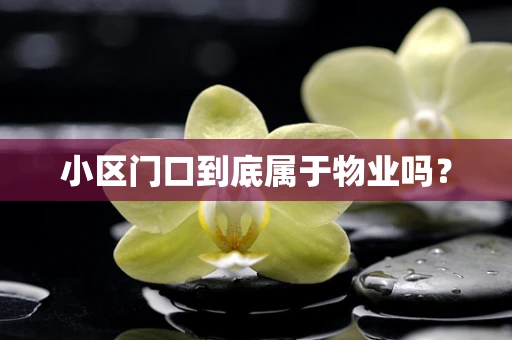小区门口到底属于物业吗？