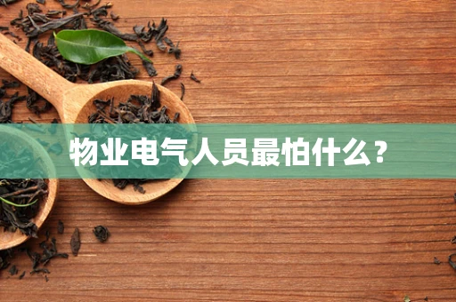 物业电气人员最怕什么？