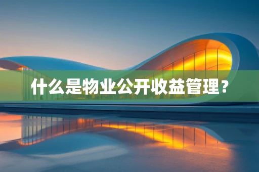 什么是物业公开收益管理？