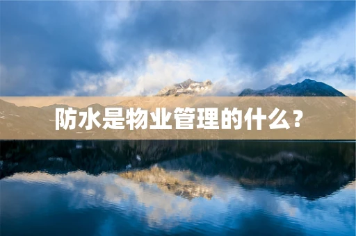 防水是物业管理的什么？
