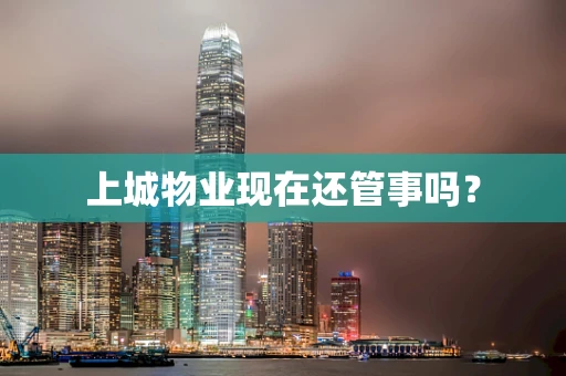 上城物业现在还管事吗？