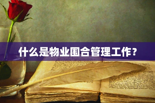 什么是物业围合管理工作？