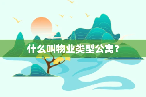 什么叫物业类型公寓？
