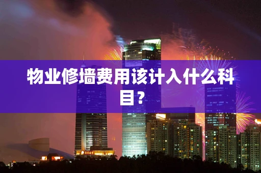 物业修墙费用该计入什么科目？