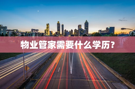 物业管家需要什么学历？
