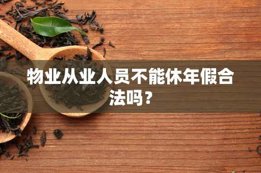 物业从业人员不能休年假合法吗？