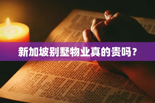 新加坡别墅物业真的贵吗？