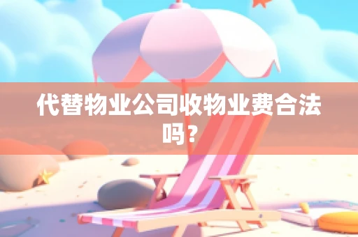 代替物业公司收物业费合法吗？
