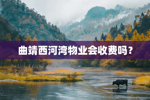 曲靖西河湾物业会收费吗？