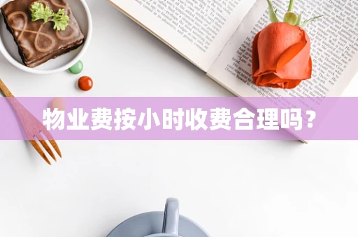 物业费按小时收费合理吗？