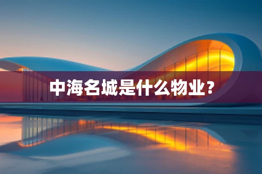 中海名城是什么物业？