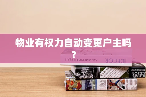 物业有权力自动变更户主吗？