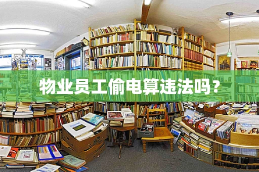 物业员工偷电算违法吗？