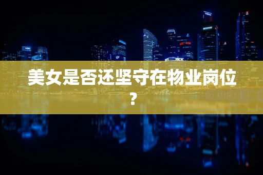 美女是否还坚守在物业岗位？