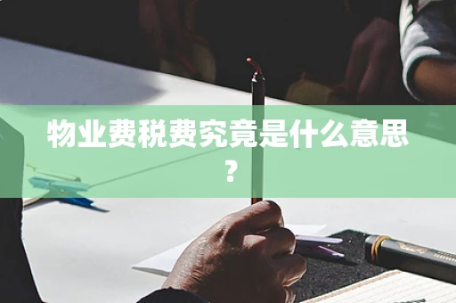 物业费税费究竟是什么意思？
