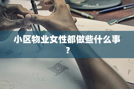 小区物业女性都做些什么事？