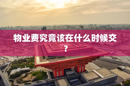 物业费究竟该在什么时候交？