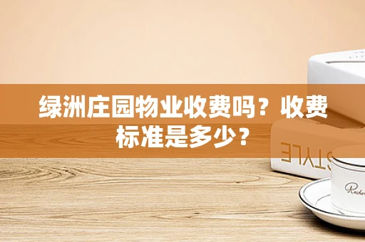 绿洲庄园物业收费吗？收费标准是多少？