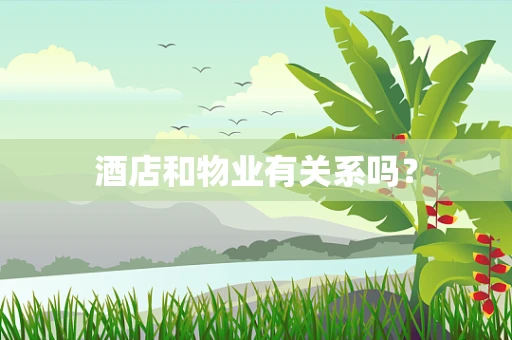 酒店和物业有关系吗？