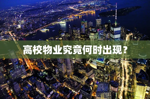 高校物业究竟何时出现？