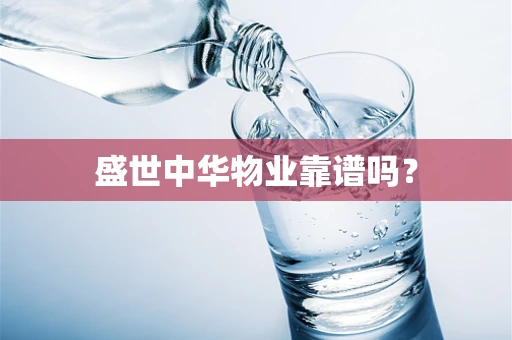 盛世中华物业靠谱吗？
