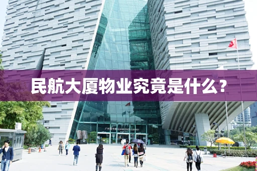 民航大厦物业究竟是什么？