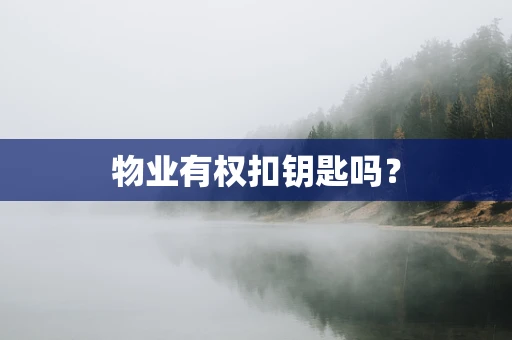 物业有权扣钥匙吗？