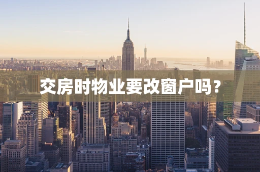 交房时物业要改窗户吗？