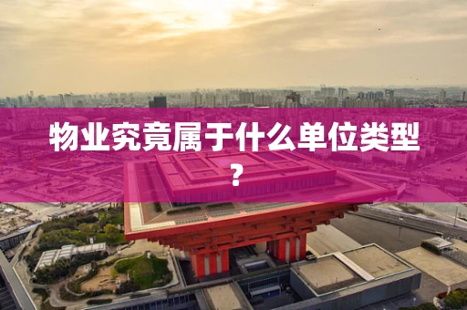 物业究竟属于什么单位类型？