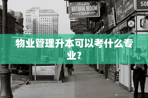 物业管理升本可以考什么专业？