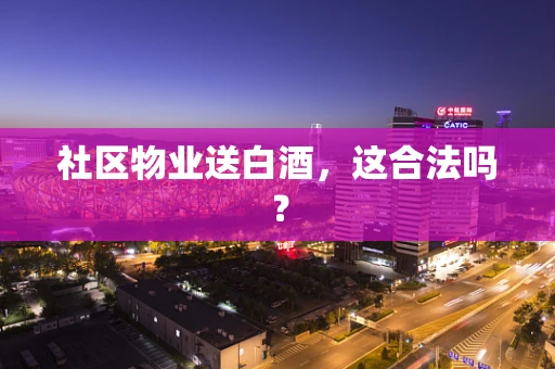 社区物业送白酒，这合法吗？