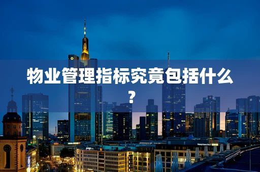 物业管理指标究竟包括什么？