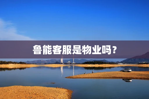 鲁能客服是物业吗？